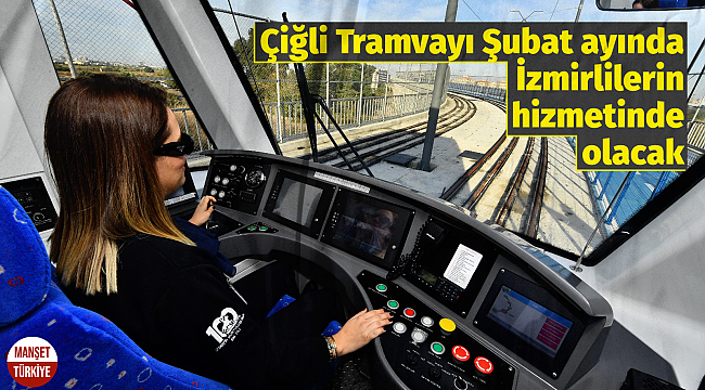 Çiğli Tramvayı Şubat ayında İzmirlilerin hizmetinde olacak