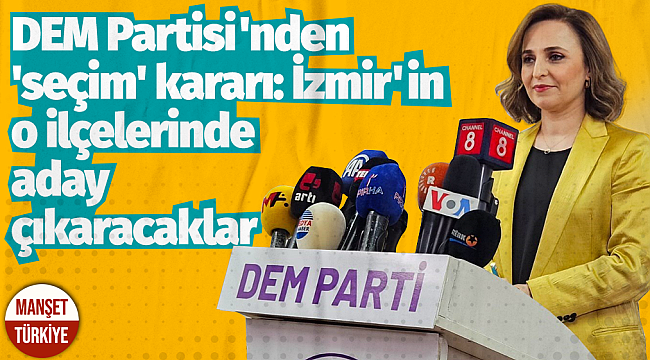 DEM Partisi'nden 'seçim' kararı: İzmir'in o ilçelerinde aday çıkaracaklar