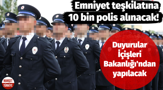 Emniyet teşkilatına 10 bin polis alınacak!