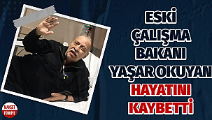 Eski Çalışma Bakanı Yaşar Okuyan hayatını kaybetti