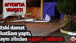 Eski damat katliam yaptı! Aynı aileden 3'ü kadın, 4 kişiyi öldürdü