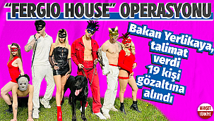 "Fergio House" operasyonu: 19 kişi gözaltında