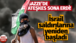 Gazze'de ateşkes sona erdi! İsrail saldırılarına yeniden başladı