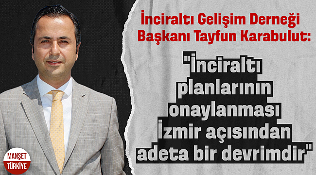 İnciraltı Gelişim Derneği Başkanı: "Planlanmış İnciraltı İzmir için bir devrim"