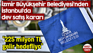 İzmir Büyükşehir Belediyesi'nden İstanbul'da dev satış kararı