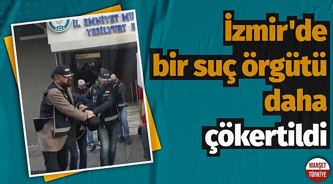 İzmir'de bir suç örgütü daha çökertildi