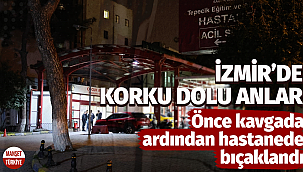 İzmir'de dehşet! Önce kavgada ardından hastanede bıçaklandı