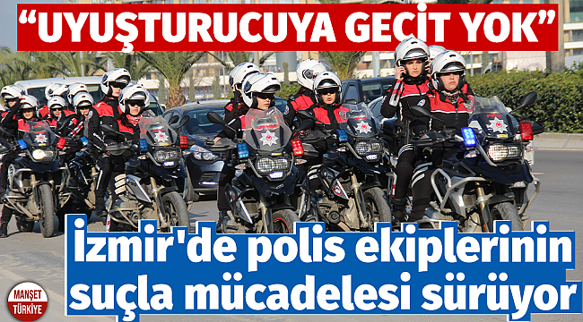 İzmir'de polis ekiplerinin suçla mücadelesi sürüyor