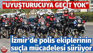 İzmir'de polis ekiplerinin suçla mücadelesi sürüyor