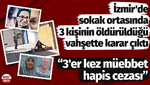 İzmir'de sokak ortasında 3 kişinin öldürüldüğü vahşette karar çıktı
