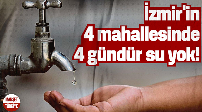 İzmir'in 4 mahallesinde 4 gündür su yok! İZSU Tanker gönderdi