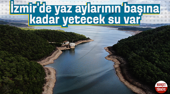 İzmir'in içme suyunu karşılayan baraja son yağışlar 37 günlük su getirdi