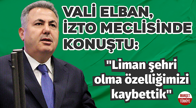 İzmir Valisi Elban: "Liman şehri konusunda üstünlüğümüz artık tartışılır"