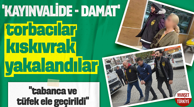 'Kayınvalide - Damat' torbacılar kıskıvrak yakalandı