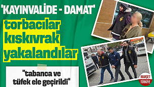 'Kayınvalide - Damat' torbacılar kıskıvrak yakalandı