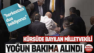 Kürsüde bayılan Milletvekili yoğun bakıma alındı!