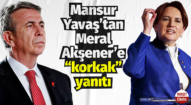 Mansur Yavaş'tan Meral Akşener'e "korkak" yanıtı