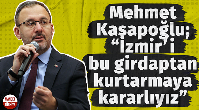 Mehmet Kasapoğlu: "İzmir'i yeni bir hizmet seferberliğine kavuşturalım"
