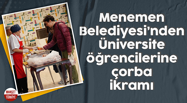 Menemen Belediyesi'nden üniversite öğrencilerine çorba ikramı