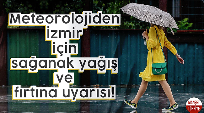 Meteorolojiden İzmir için sağanak yağış ve fırtına uyarısı!