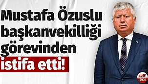 Mustafa Özuslu başkanvekilliği görevinden istifa etti!