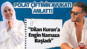 Polat çiftinin avukatı anlattı: Engin namaza başladı, Dilan İnşirah Suresi'ni okuyor