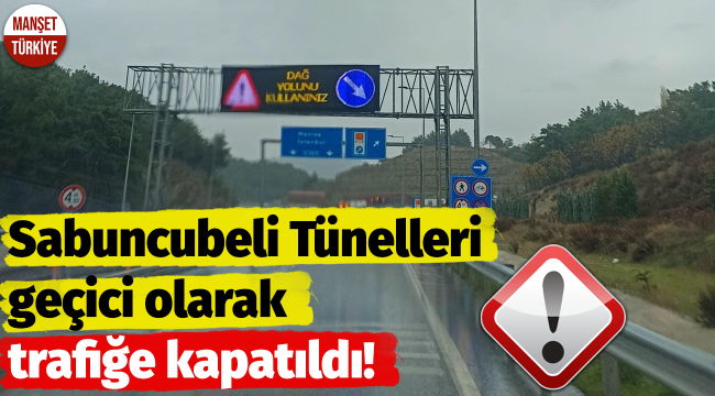 Sabuncubeli Tünelleri geçici olarak trafiğe kapatıldı!