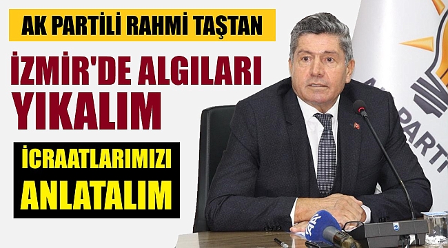 Taştan: İzmir'de hükümetin icraatlarını anlatalım