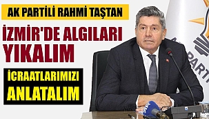 Taştan: İzmir'de hükümetin icraatlarını anlatalım
