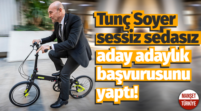 Tunç Soyer sessiz sedasız aday adaylık başvurusunu yaptı!