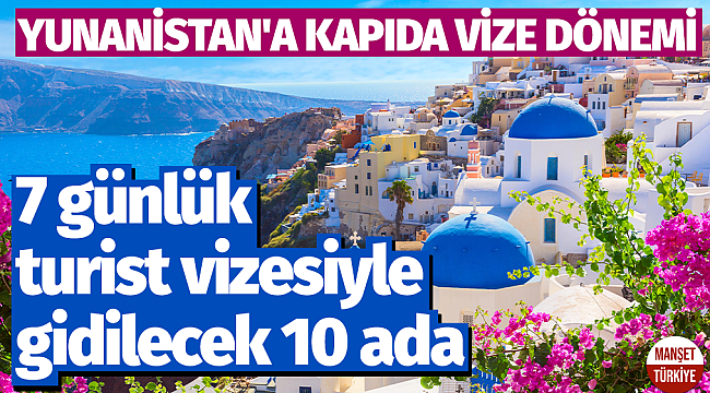 Yunanistan'a 7 günlük turist vizesiyle gidilecek 10 ada