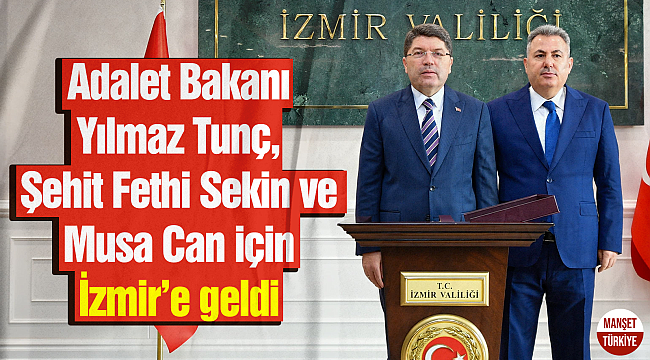 Adalet Bakanı Yılmaz Tunç, Şehit Fethi Sekin ve Musa Can için İzmir'e geldi
