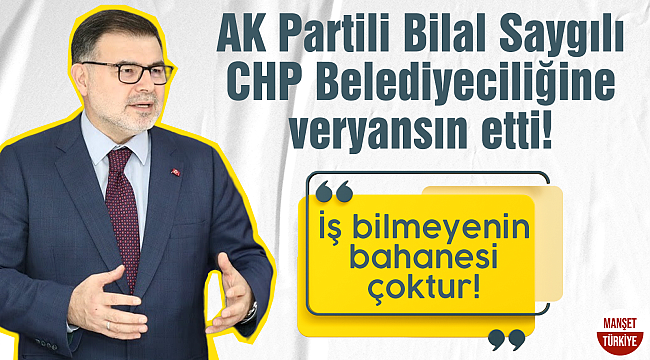 AK Partili Saygılı, CHP Belediyeciliğine veryansın etti!