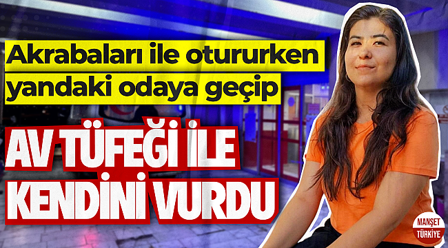 Akrabaları ile otururken yandaki odaya geçip av tüfeği ile kendini vurdu