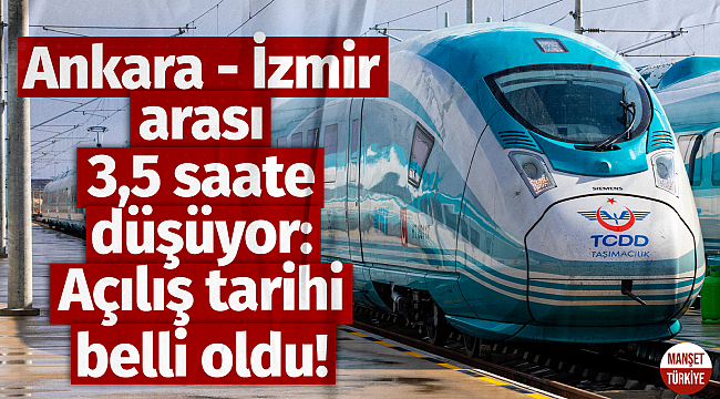 Ankara- İzmir arası 3,5 saate düşüyor: Açılış tarihi belli oldu!