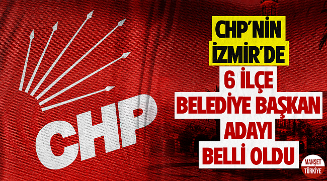 CHP, İzmir'in 6 ilçesindeki adaylarını belirledi