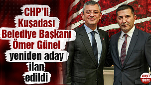 CHP'li Kuşadası Belediye Başkanı Ömer Günel yeniden aday ilan edildi