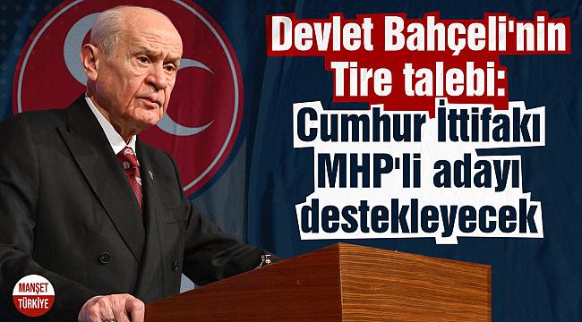 Devlet Bahçeli'nin Tire talebi: Cumhur İttifakı MHP'li adayı destekleyecek