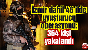 İzmir dahil 46 ilde uyuşturucu operasyonu: 364 kişi yakalandı