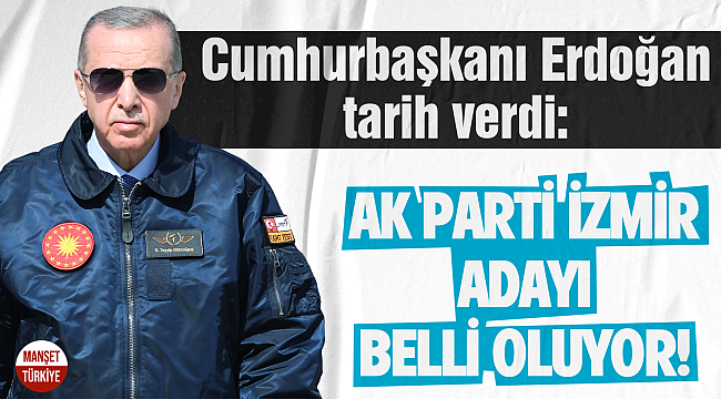 Cumhurbaşkanı Erdoğan tarih verdi: İzmir adayı belli oluyor!