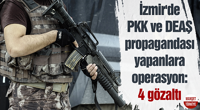 İzmir'de PKK ve DEAŞ propagandası yapanlara operasyon: 4 gözaltı