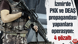 İzmir'de PKK ve DEAŞ propagandası yapanlara operasyon: 4 gözaltı