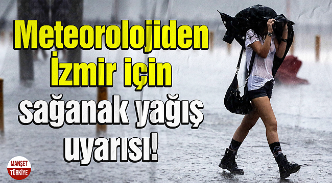 Meteorolojiden İzmir için sağanak yağış uyarısı!