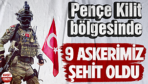 Pençe Kilit bölgesinde 9 askerimiz şehit oldu