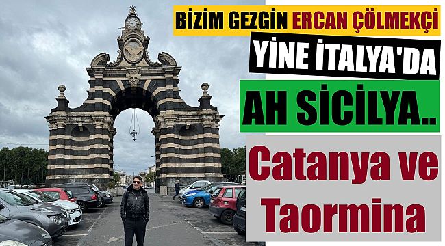 Sicilya'nın doğusu... Bir kez daha: Catanya ve Taormina