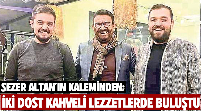 İki dost kahveli lezzetlerde buluştu