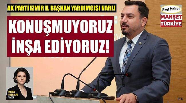 Başkan Narlı: Konuşmuyoruz, hizmet ediyoruz