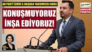 Başkan Narlı: Konuşmuyoruz, hizmet ediyoruz