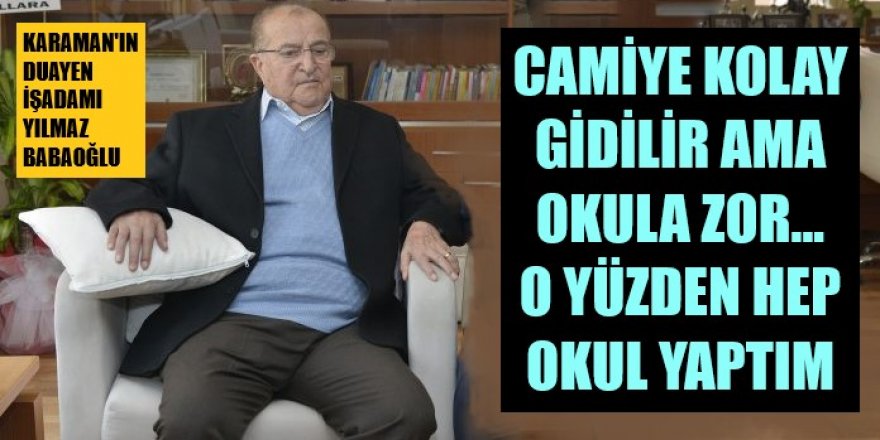 "Camiye kolay gidilir, ama okula zor. Bu yüzden hep okul yaptım"