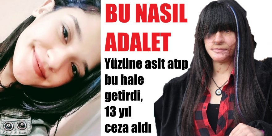 İsyan ettiren ceza: Berfin'in yüzüne asit atan sanığa 13 yıl 6 ay hapis